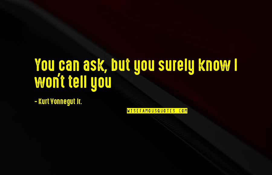 Heymath Quotes By Kurt Vonnegut Jr.: You can ask, but you surely know I