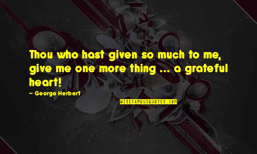 Hibiya Mekakucity Quotes By George Herbert: Thou who hast given so much to me,