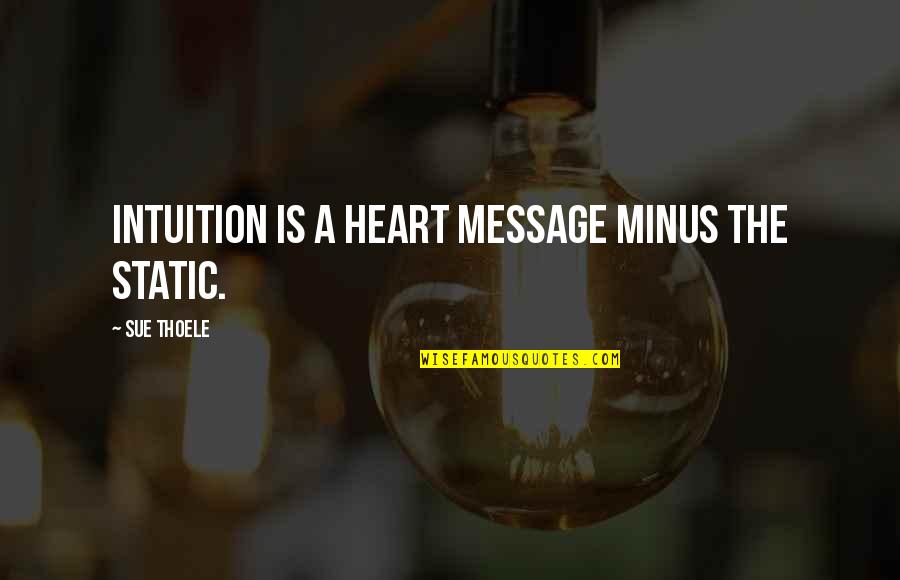 Hicbir Zaman Quotes By Sue Thoele: Intuition is a heart message minus the static.