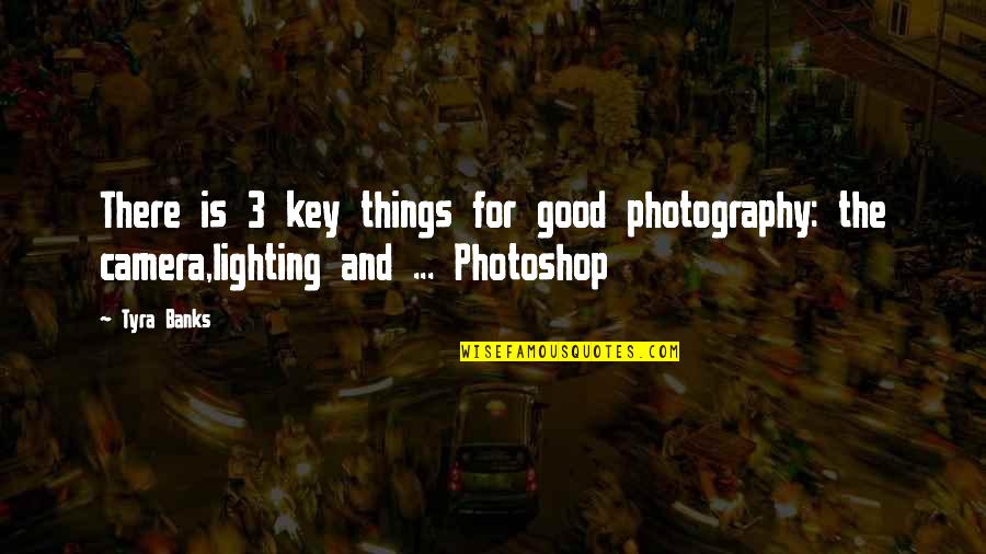 Hick Life Quotes By Tyra Banks: There is 3 key things for good photography: