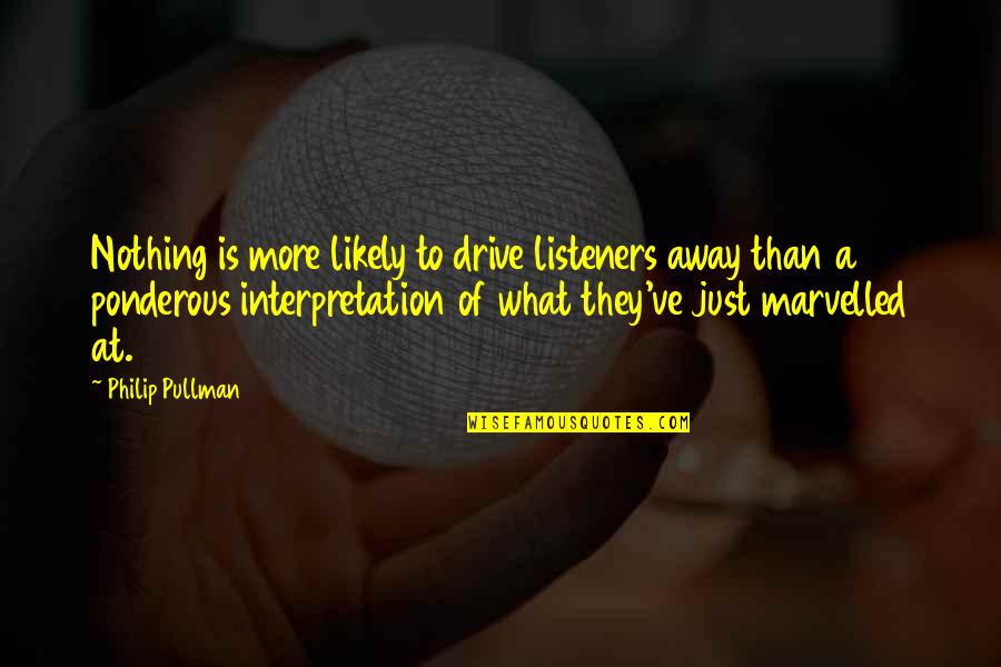 Hidden Hurts Quotes By Philip Pullman: Nothing is more likely to drive listeners away