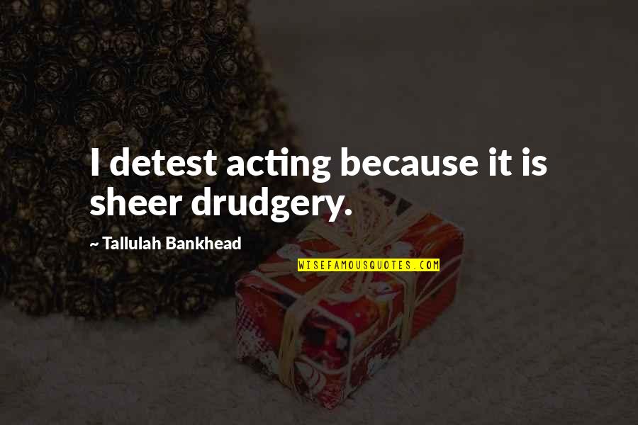 Hideg Csontok Quotes By Tallulah Bankhead: I detest acting because it is sheer drudgery.