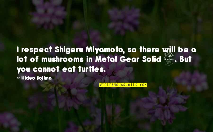 Hideo Kojima Quotes By Hideo Kojima: I respect Shigeru Miyamoto, so there will be