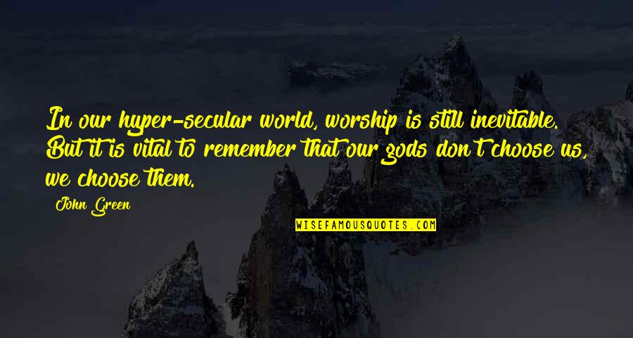 Hideomi Fukatsu Quotes By John Green: In our hyper-secular world, worship is still inevitable.