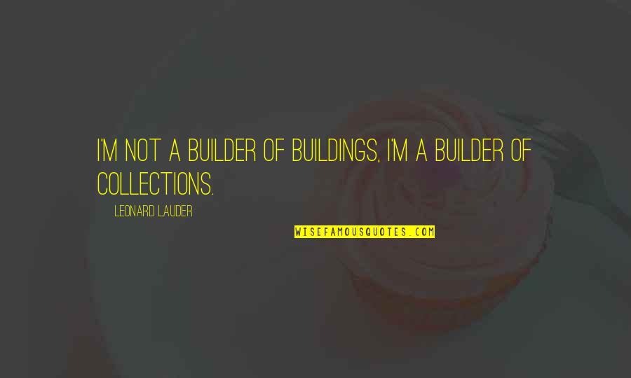 Hides Behind Her Smile Quotes By Leonard Lauder: I'm not a builder of buildings, I'm a