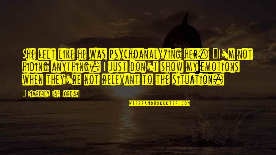 Hiding Emotions Quotes By Kimberly Rae Jordan: She felt like he was psychoanalyzing her. "I'm