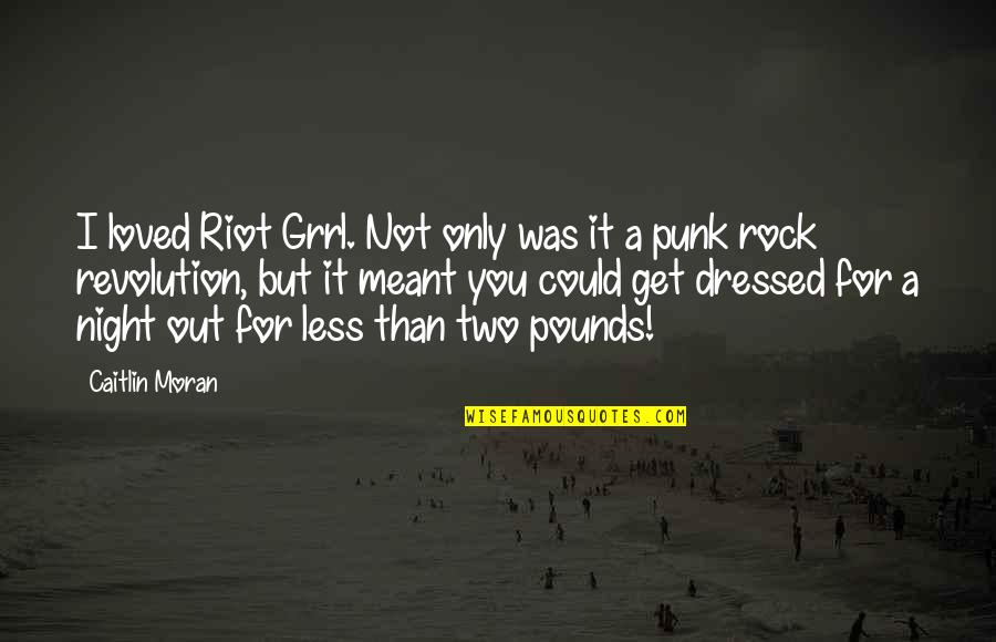 Hiding Feels Quotes By Caitlin Moran: I loved Riot Grrl. Not only was it