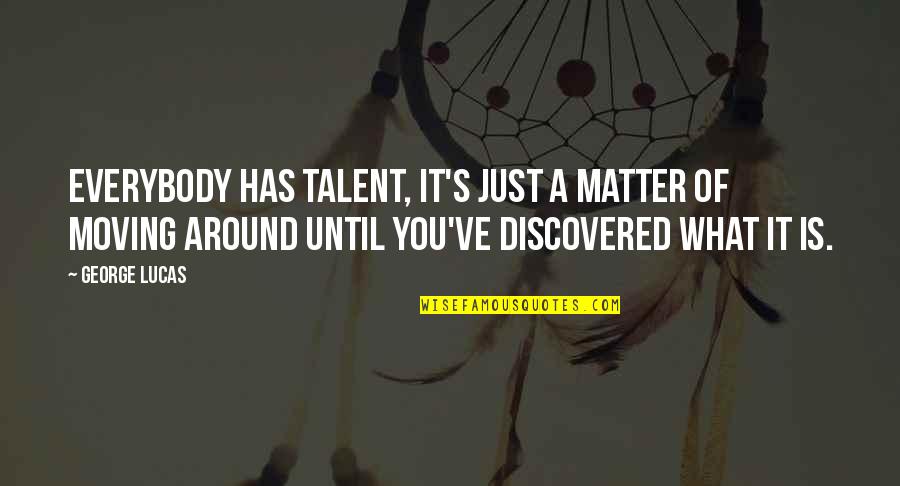 Hiding Things From Your Girlfriend Quotes By George Lucas: Everybody has talent, it's just a matter of