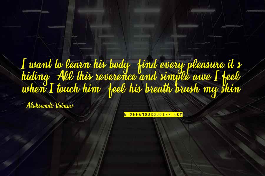 Hiding Your Body Quotes By Aleksandr Voinov: I want to learn his body, find every