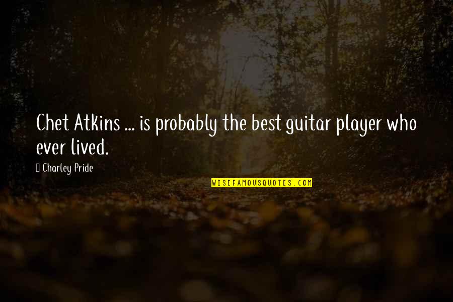 Hiding Your True Feelings Quotes By Charley Pride: Chet Atkins ... is probably the best guitar