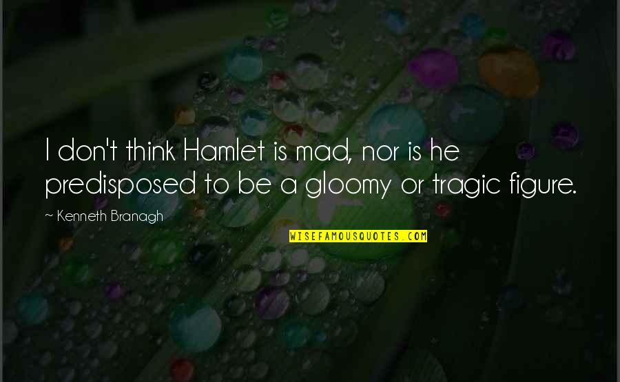 Hiep Thai Quotes By Kenneth Branagh: I don't think Hamlet is mad, nor is