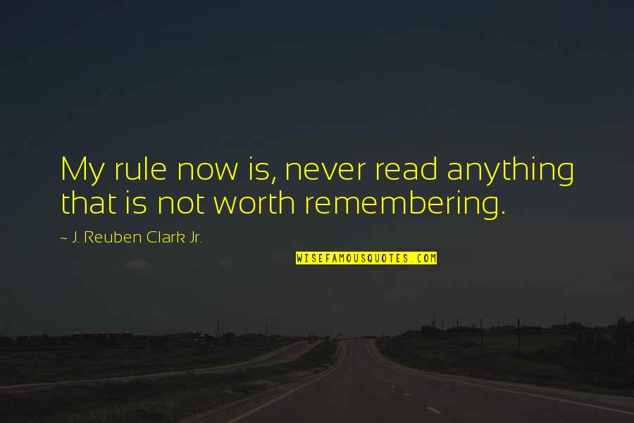 Hier And Haines Quotes By J. Reuben Clark Jr.: My rule now is, never read anything that