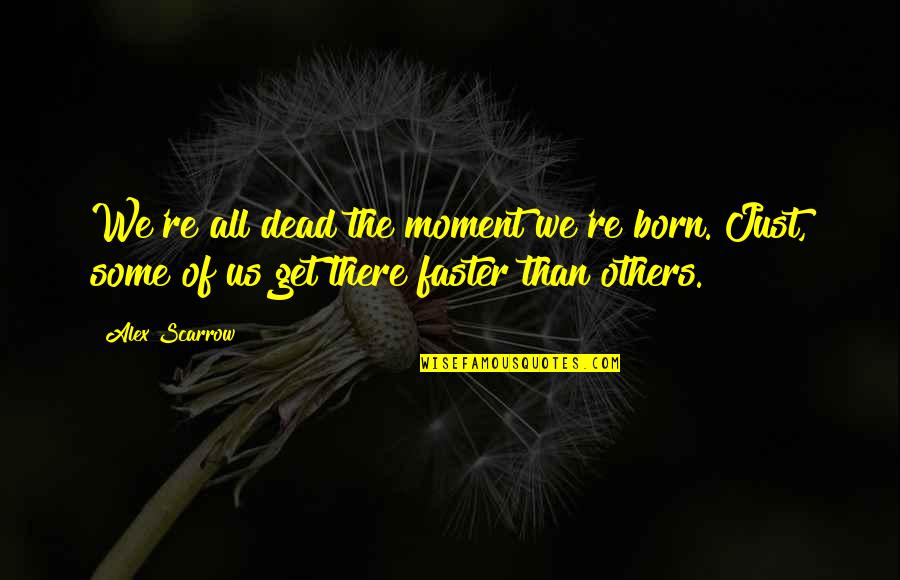 Hierheen Puzzelwoord Quotes By Alex Scarrow: We're all dead the moment we're born. Just,