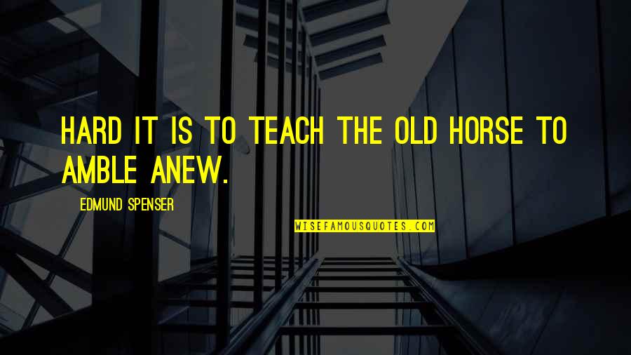 Hierholzer Baseball Quotes By Edmund Spenser: Hard it is to teach the old horse