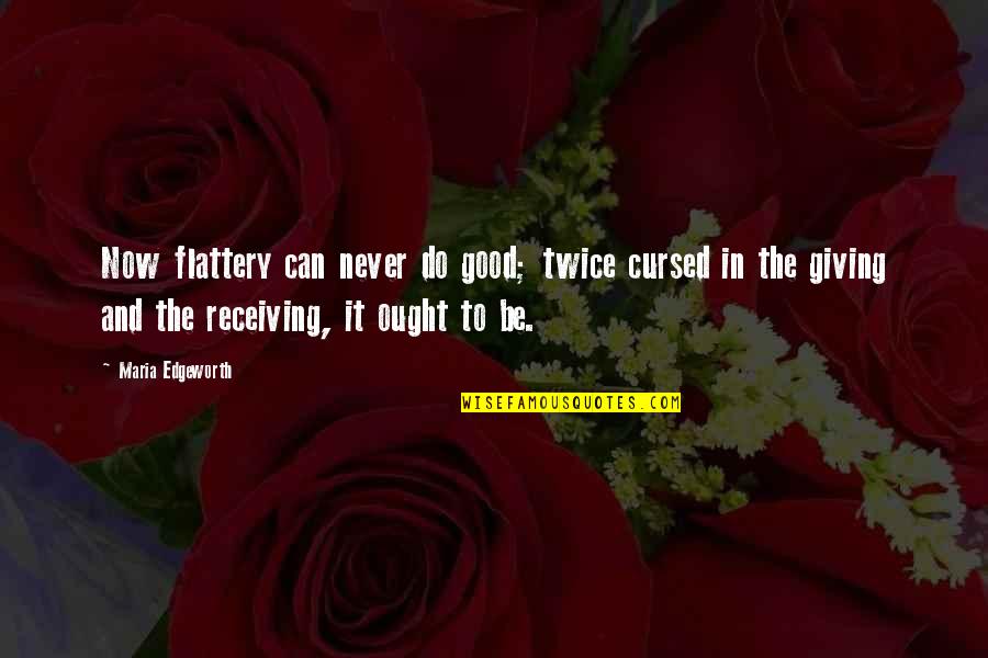 Hiernet Quotes By Maria Edgeworth: Now flattery can never do good; twice cursed