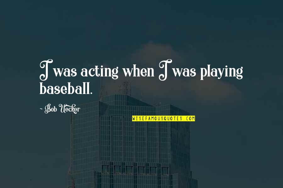 Hieronymus Bosch Painting Quotes By Bob Uecker: I was acting when I was playing baseball.