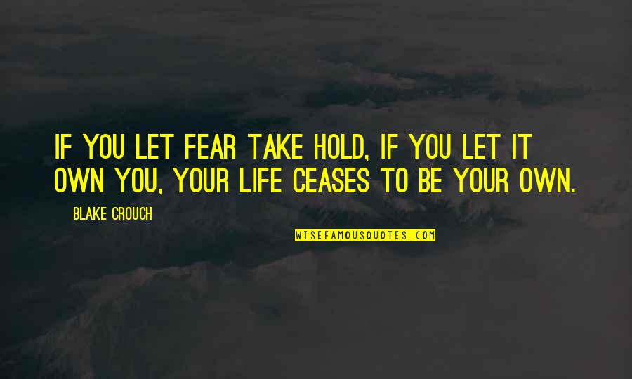 Hierves Quotes By Blake Crouch: If you let fear take hold, if you