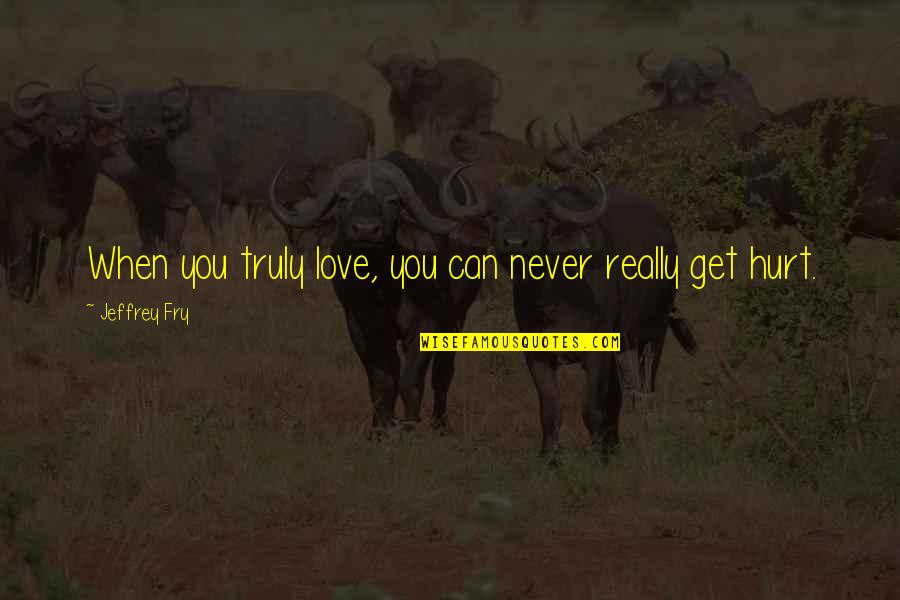 Higaonon Quotes By Jeffrey Fry: When you truly love, you can never really