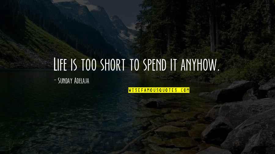 Higaonon Quotes By Sunday Adelaja: Life is too short to spend it anyhow.