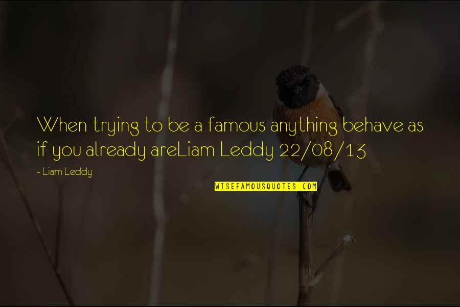 Higashide Yuuichirou Quotes By Liam Leddy: When trying to be a famous anything behave