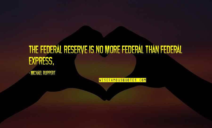 High Anxiety Nurse Diesel Quotes By Michael Ruppert: The Federal Reserve is no more federal than