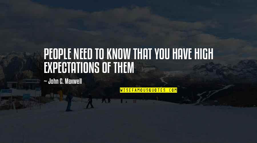 High Expectations Quotes By John C. Maxwell: PEOPLE NEED TO KNOW THAT YOU HAVE HIGH