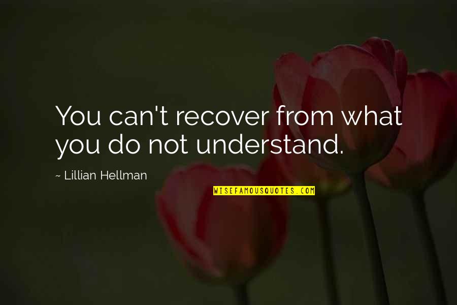 High Insult Quotes By Lillian Hellman: You can't recover from what you do not