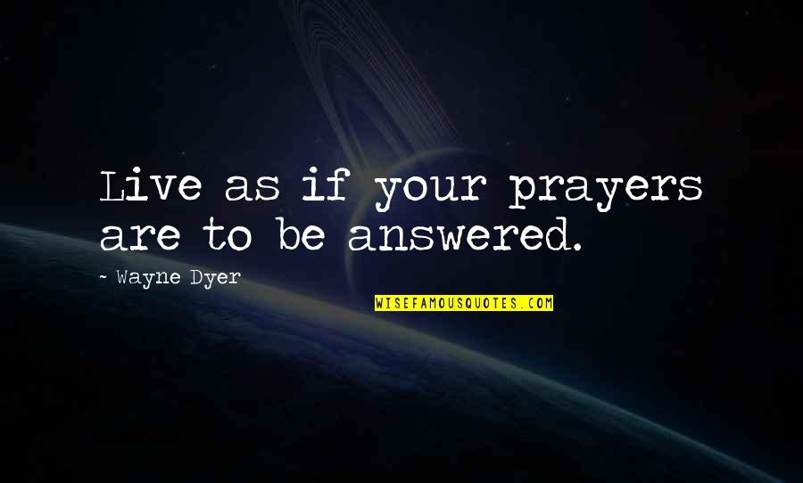 High Insult Quotes By Wayne Dyer: Live as if your prayers are to be