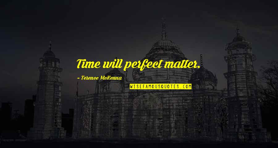 High On Pills Quotes By Terence McKenna: Time will perfect matter.