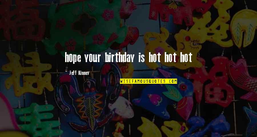 High Risk Pregnancy Quotes By Jeff Kinney: hope your birthday is hot hot hot