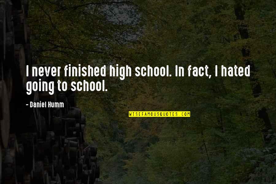 High School Finished Quotes By Daniel Humm: I never finished high school. In fact, I