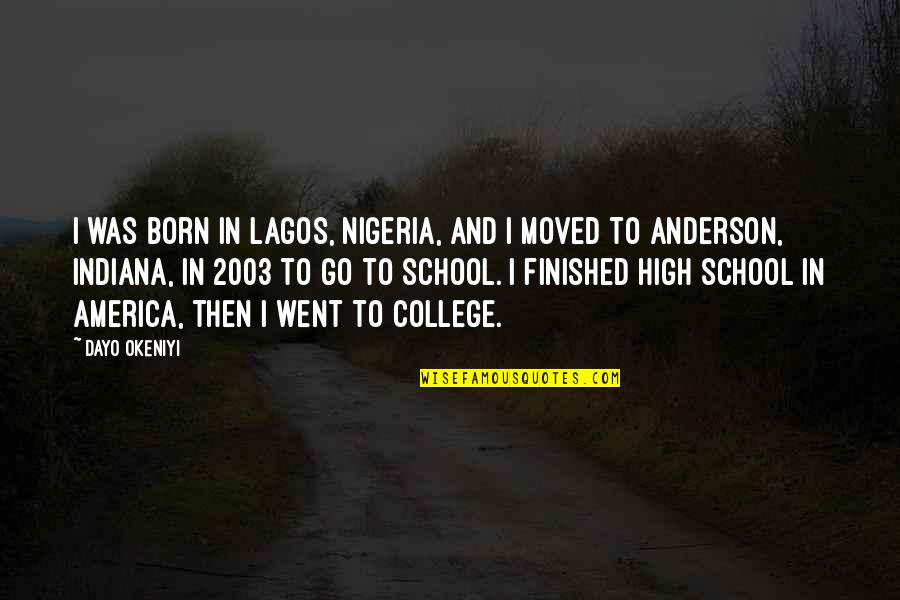 High School Finished Quotes By Dayo Okeniyi: I was born in Lagos, Nigeria, and I