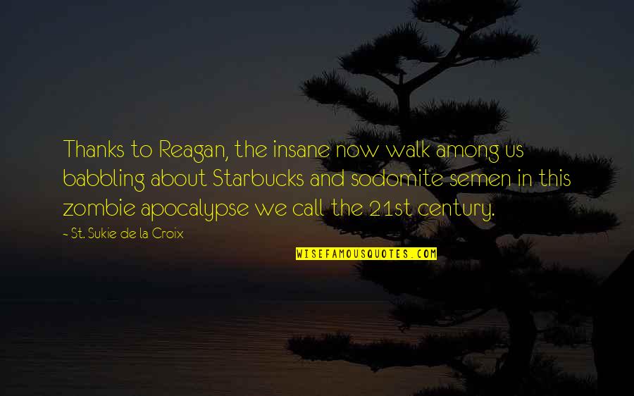 High School Football Coaches Quotes By St. Sukie De La Croix: Thanks to Reagan, the insane now walk among