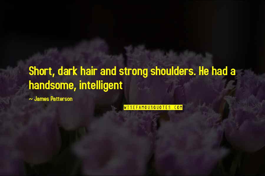 High School Formal Quotes By James Patterson: Short, dark hair and strong shoulders. He had