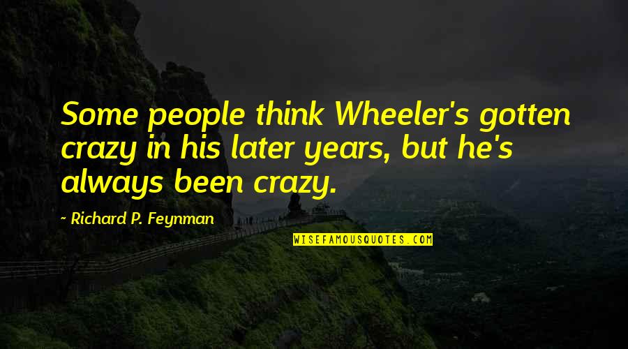 High School Graduation Friendship Quotes By Richard P. Feynman: Some people think Wheeler's gotten crazy in his