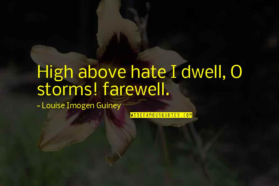 High Storms Quotes By Louise Imogen Guiney: High above hate I dwell, O storms! farewell.