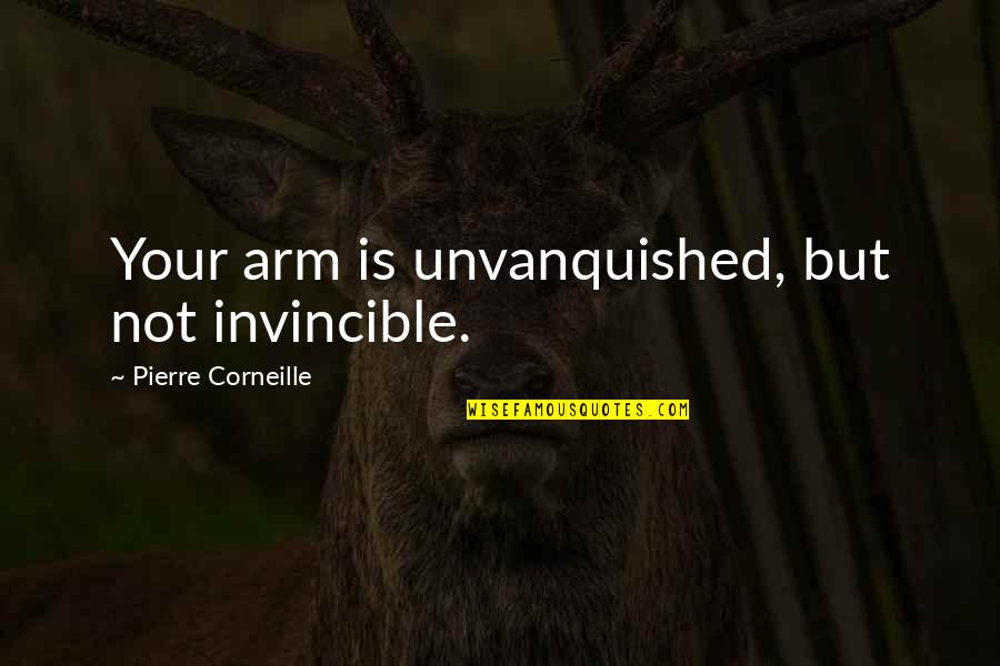 High Storms Quotes By Pierre Corneille: Your arm is unvanquished, but not invincible.
