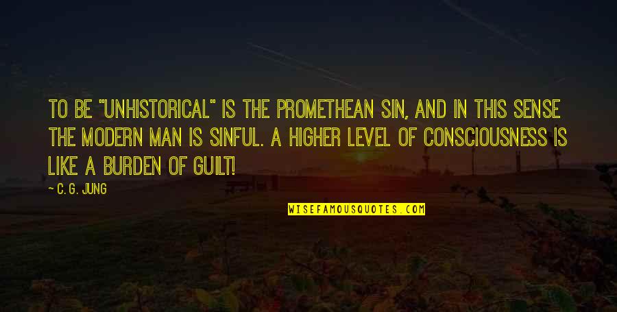 Higher Level Quotes By C. G. Jung: To be "unhistorical" is the Promethean sin, and