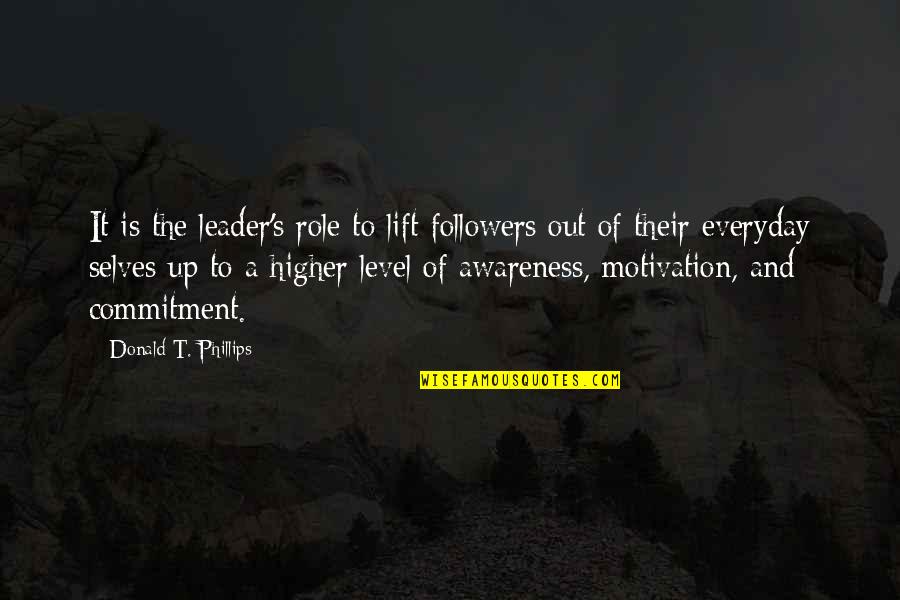 Higher Level Quotes By Donald T. Phillips: It is the leader's role to lift followers