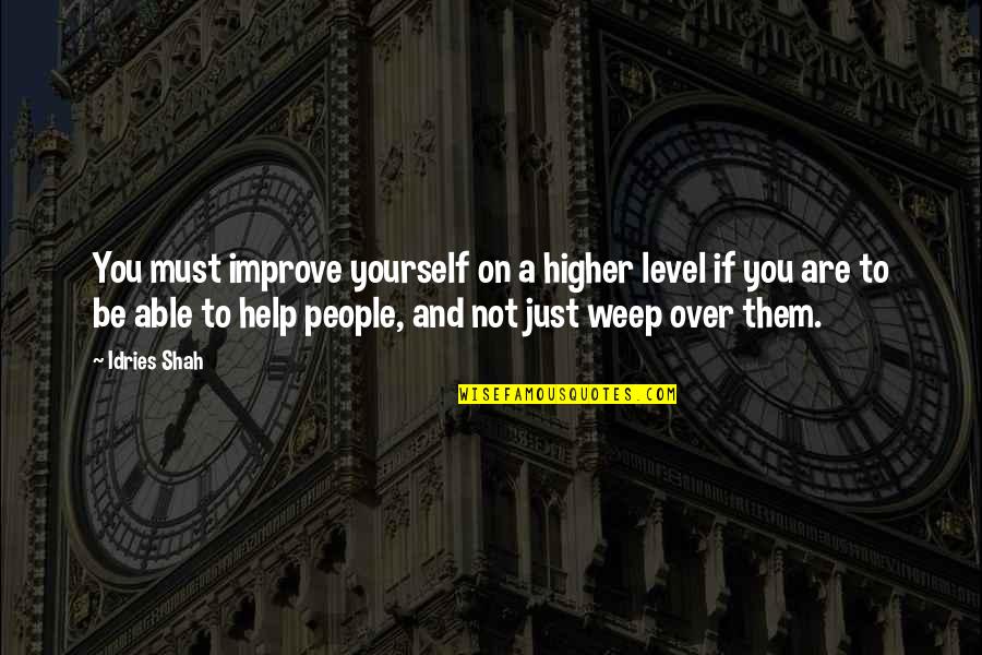 Higher Level Quotes By Idries Shah: You must improve yourself on a higher level