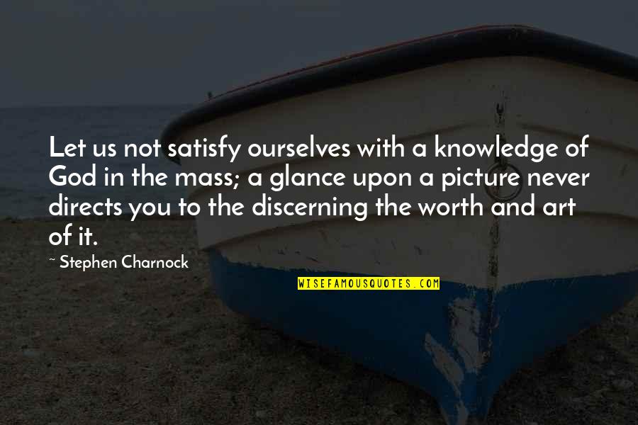 Higher Values Quotes By Stephen Charnock: Let us not satisfy ourselves with a knowledge