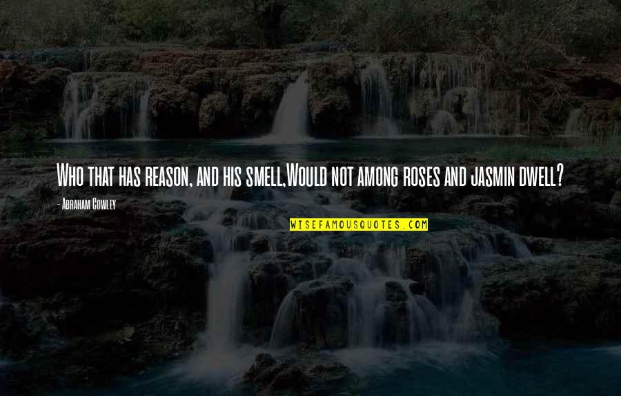 Highly Blessed Quotes By Abraham Cowley: Who that has reason, and his smell,Would not