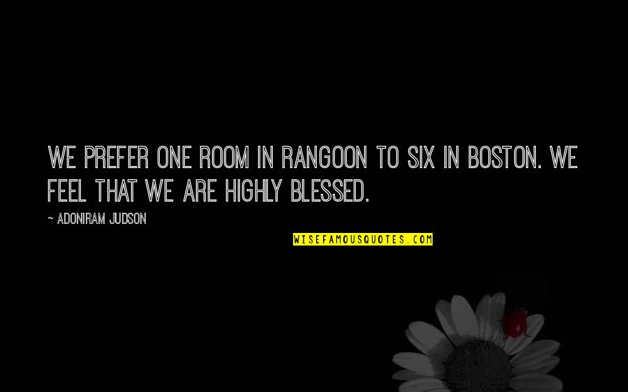 Highly Blessed Quotes By Adoniram Judson: We prefer one room in Rangoon to six
