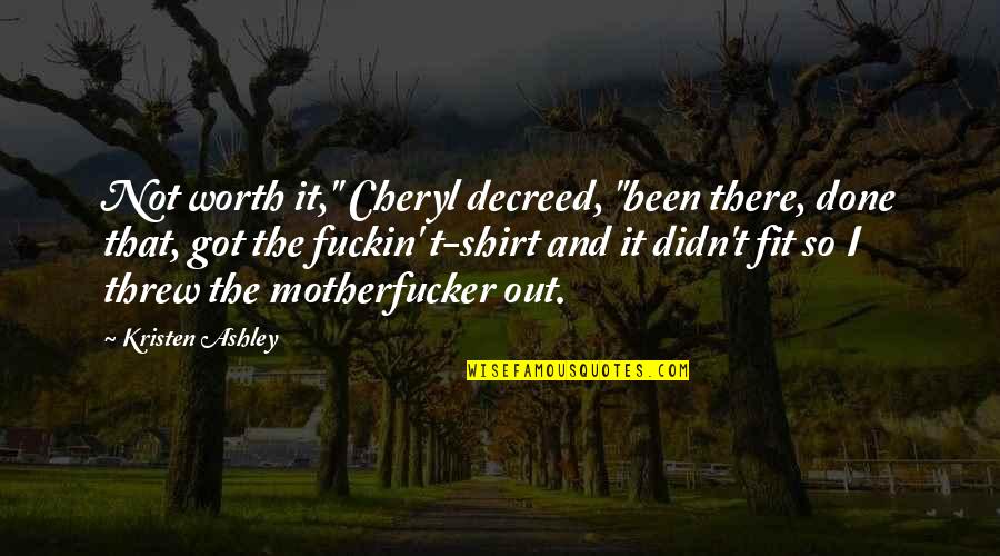 Highly Blessed Quotes By Kristen Ashley: Not worth it," Cheryl decreed, "been there, done