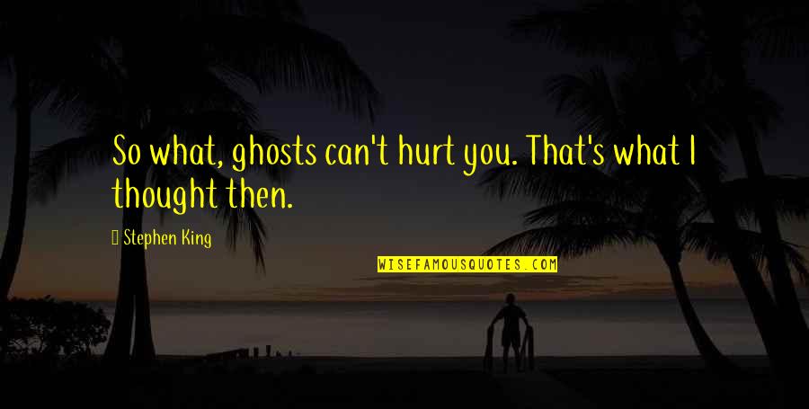 Highly Blessed Quotes By Stephen King: So what, ghosts can't hurt you. That's what
