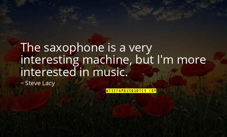Highly Blessed Quotes By Steve Lacy: The saxophone is a very interesting machine, but