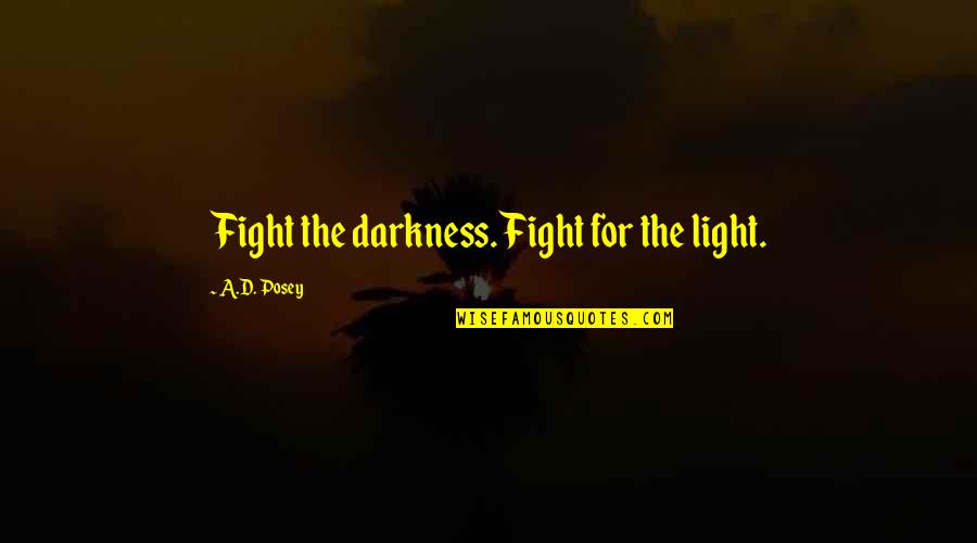 Highness Short Quotes By A.D. Posey: Fight the darkness. Fight for the light.