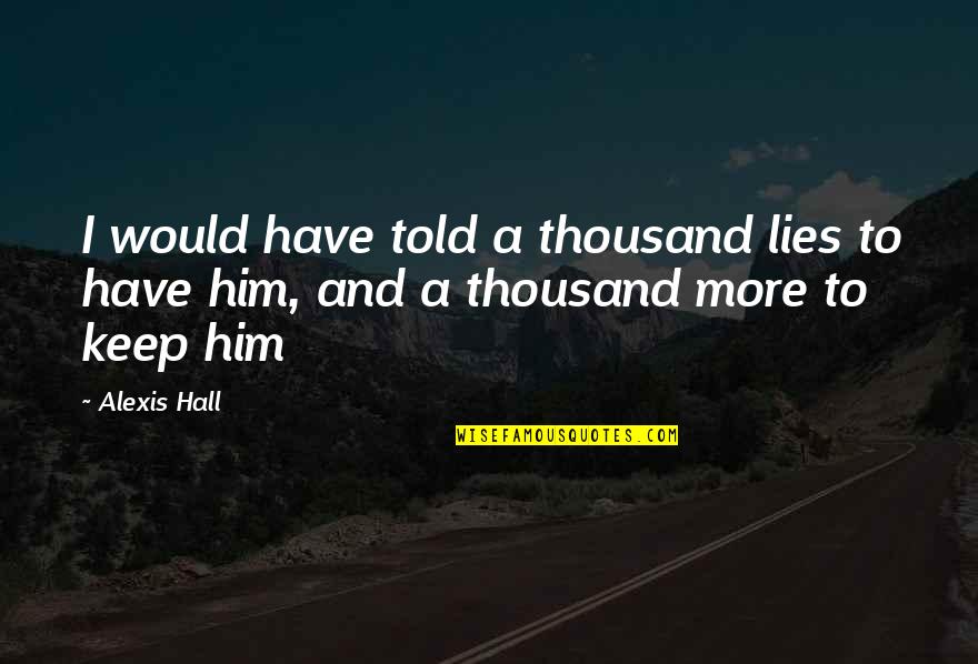 Highroads Inc Quotes By Alexis Hall: I would have told a thousand lies to