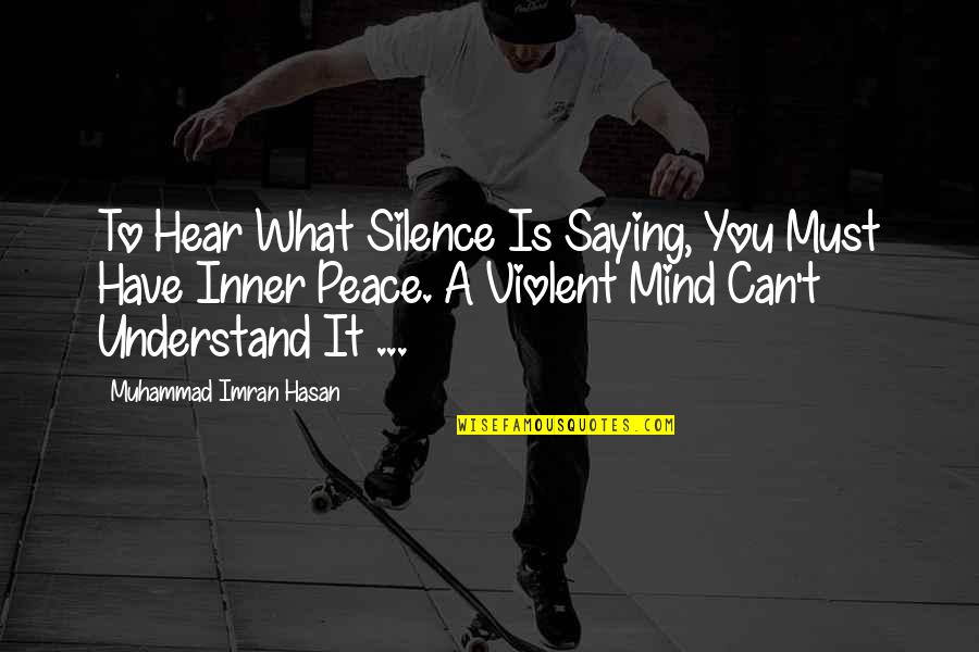 Higman Barge Quotes By Muhammad Imran Hasan: To Hear What Silence Is Saying, You Must