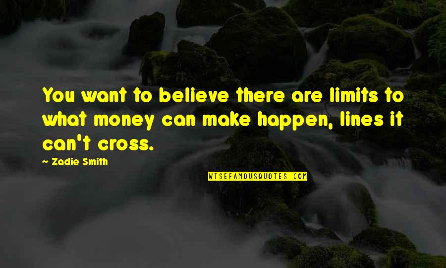 Hijiri Kojima Quotes By Zadie Smith: You want to believe there are limits to